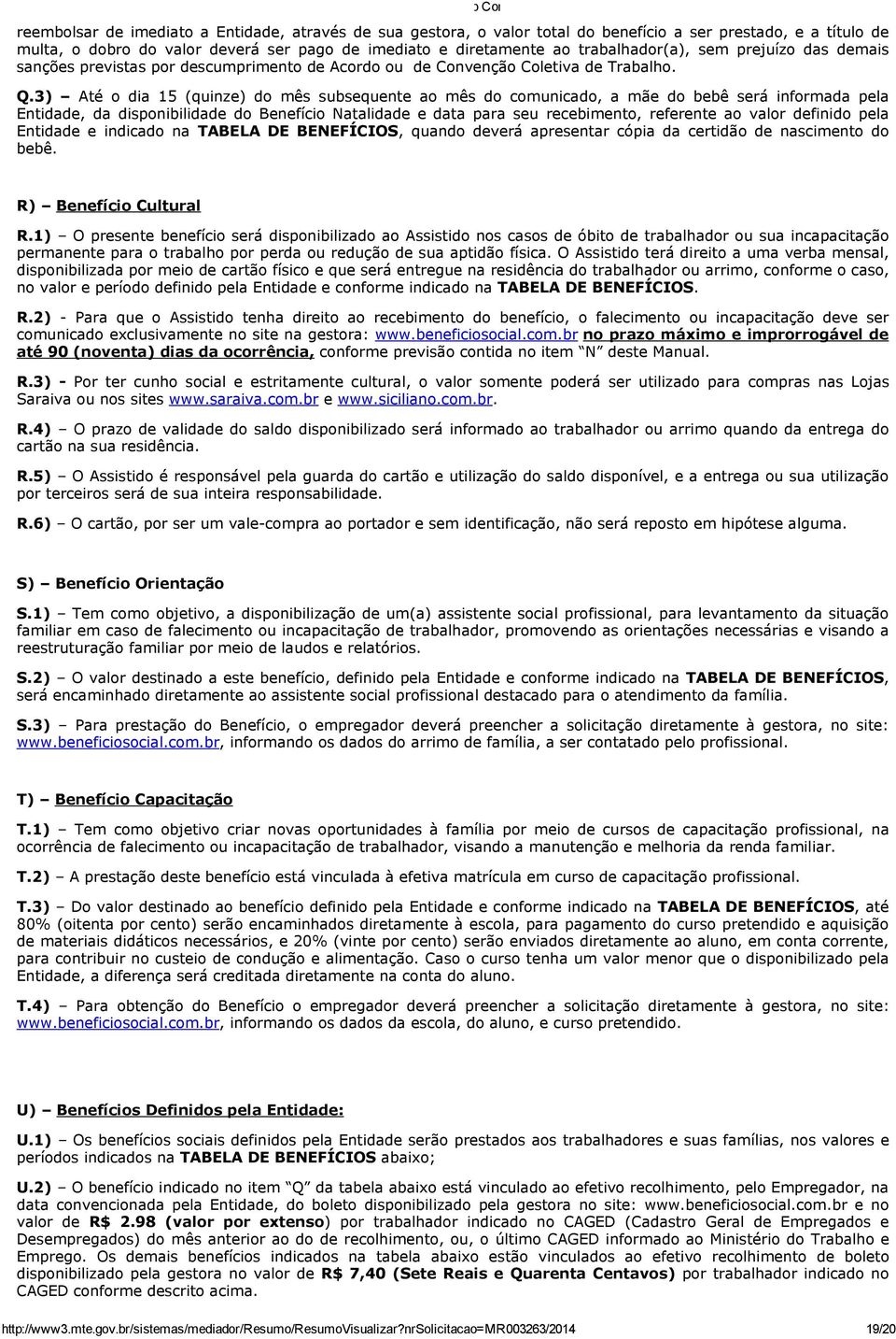 3) Até o dia 15 (quinze) do mês subsequente ao mês do comunicado, a mãe do bebê será informada pela Entidade, da disponibilidade do Benefício Natalidade e data para seu recebimento, referente ao