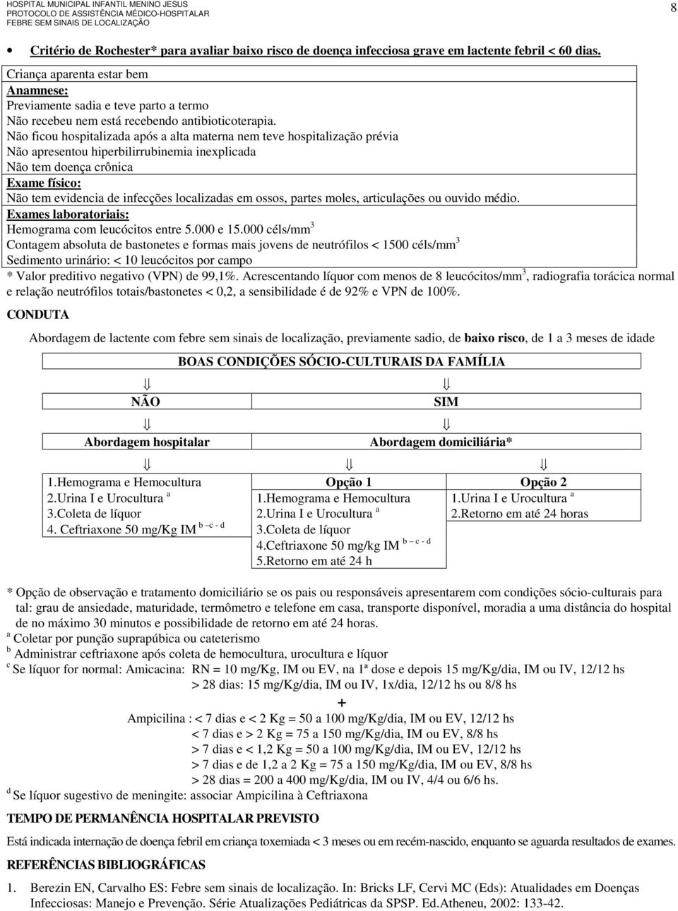 Não ficou hospitalizada após a alta materna nem teve hospitalização prévia Não apresentou hiperbilirrubinemia inexplicada Não tem doença crônica Exame físico: Não tem evidencia de infecções