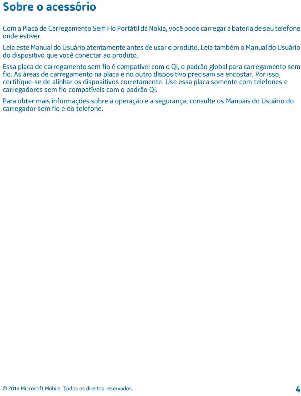 Essa placa de carregamento sem fio é compatível com o Qi, o padrão global para carregamento sem fio. As áreas de carregamento na placa e no outro dispositivo precisam se encostar.