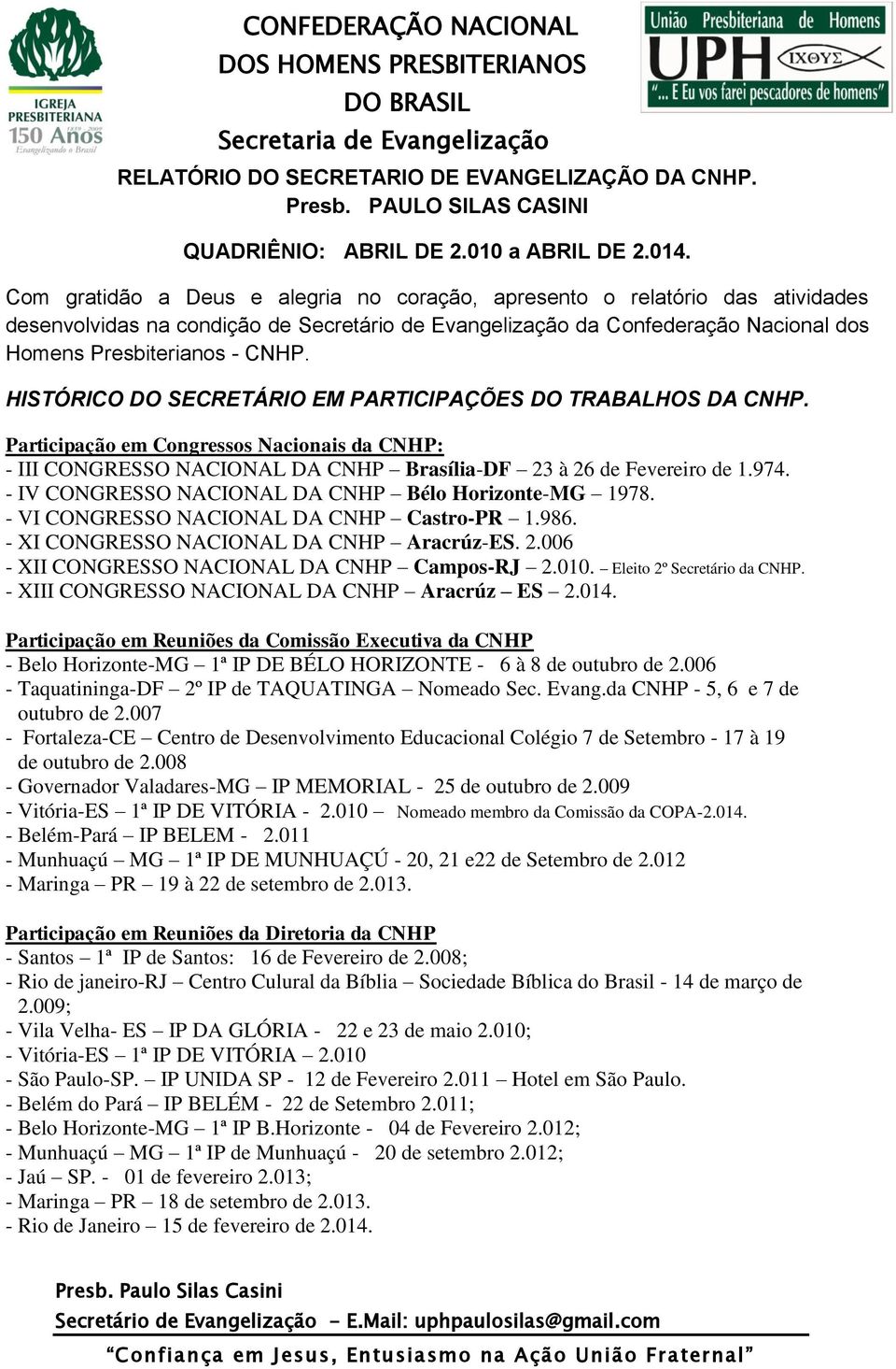 HISTÓRICO DO SECRETÁRIO EM PARTICIPAÇÕES DO TRABALHOS DA CNHP. Participação em Congressos Nacionais da CNHP: - III CONGRESSO NACIONAL DA CNHP Brasília-DF 23 à 26 de Fevereiro de 1.974.