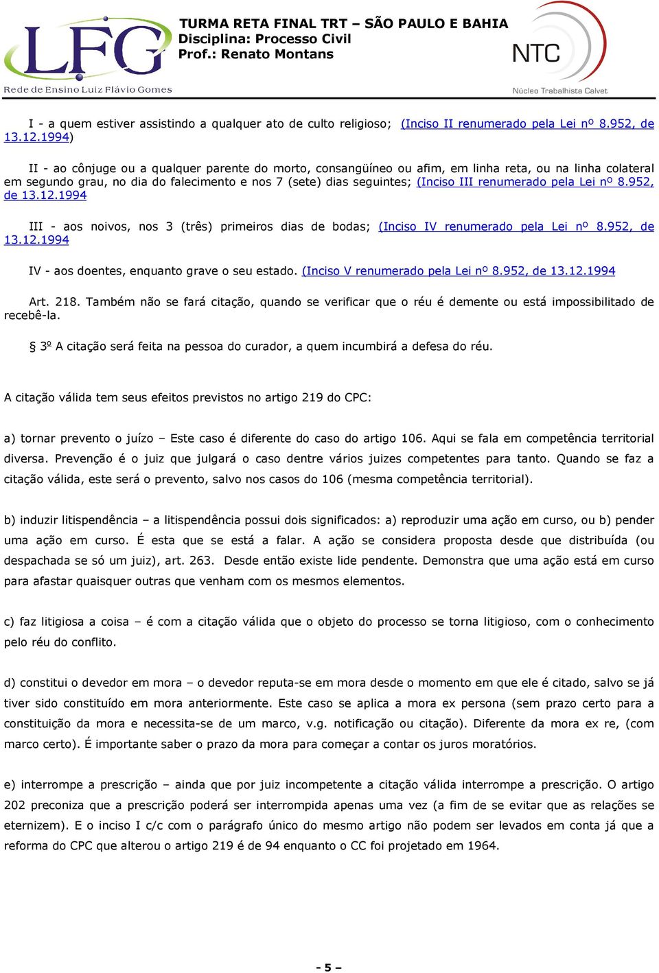 renumerado pela Lei nº 8.952, de 13.12.1994 III - aos noivos, nos 3 (três) primeiros dias de bodas; (Inciso IV renumerado pela Lei nº 8.952, de 13.12.1994 IV - aos doentes, enquanto grave o seu estado.