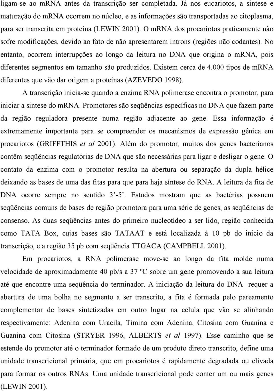 O mrna dos procariotos praticamente não sofre modificações, devido ao fato de não apresentarem íntrons (regiões não codantes).