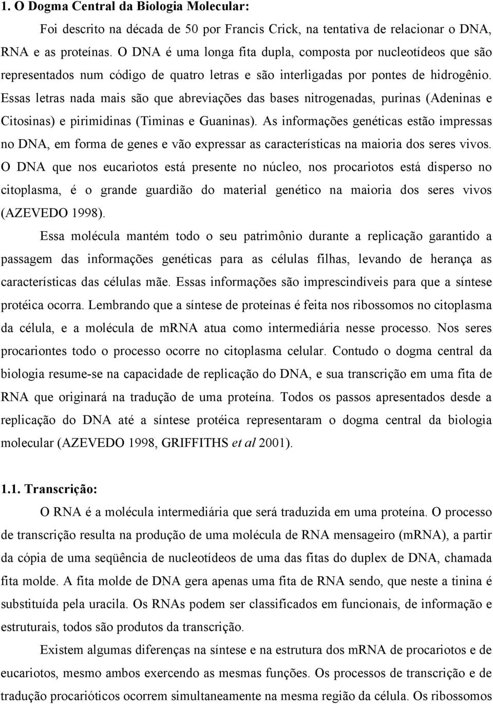 Essas letras nada mais são que abreviações das bases nitrogenadas, purinas (Adeninas e Citosinas) e pirimidinas (Timinas e Guaninas).