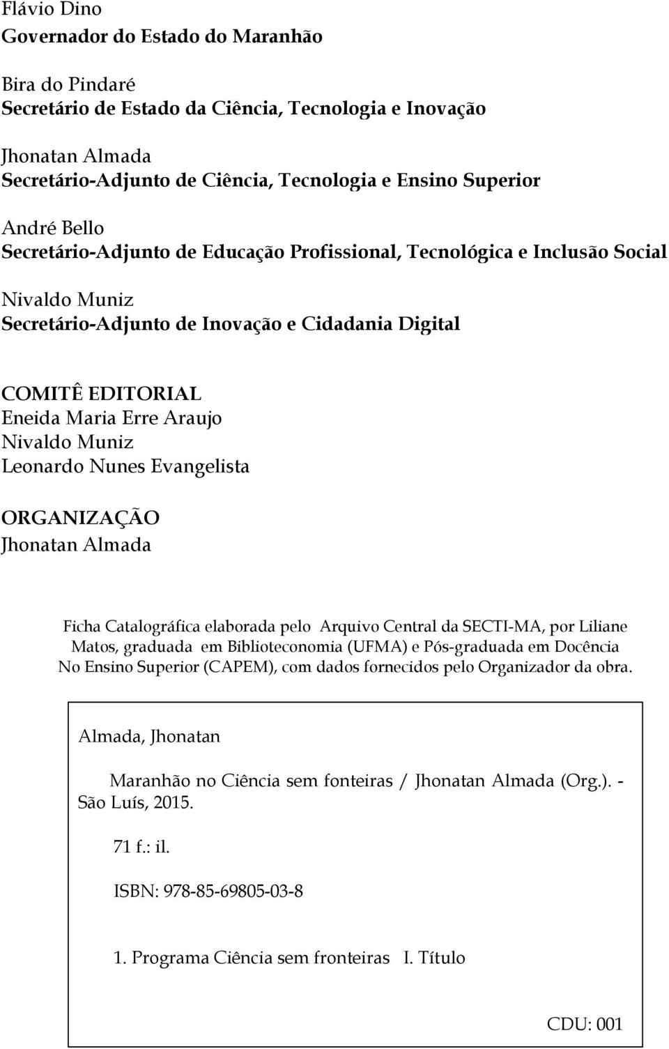 Muniz Leonardo Nunes Evangelista ORGANIZAÇÃO Jhonatan Almada Ficha Catalográfica elaborada pelo Arquivo Central da SECTI-MA, por Liliane Matos, graduada em Biblioteconomia (UFMA) e Pós-graduada em