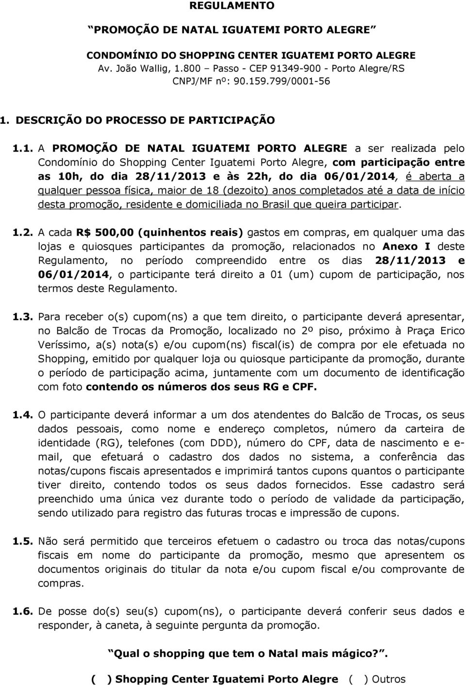 1. A PROMOÇÃO DE NATAL IGUATEMI PORTO ALEGRE a ser realizada pelo Condomínio do Shopping Center Iguatemi Porto Alegre, com participação entre as 10h, do dia 28/11/2013 e às 22h, do dia 06/01/2014, é