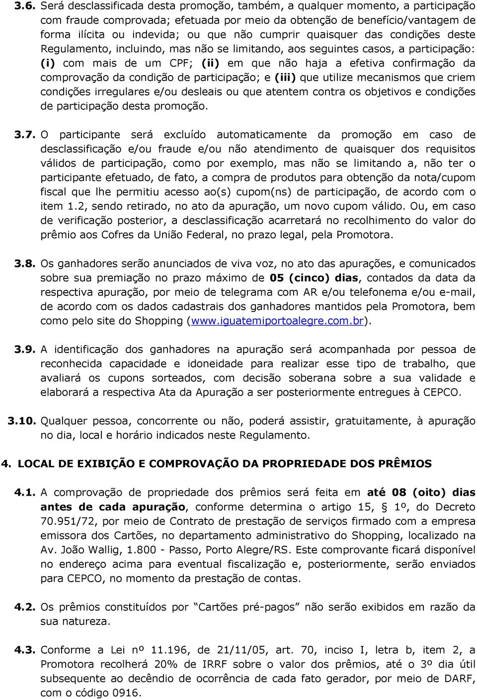 comprovação da condição de participação; e (iii) que utilize mecanismos que criem condições irregulares e/ou desleais ou que atentem contra os objetivos e condições de participação desta promoção. 3.