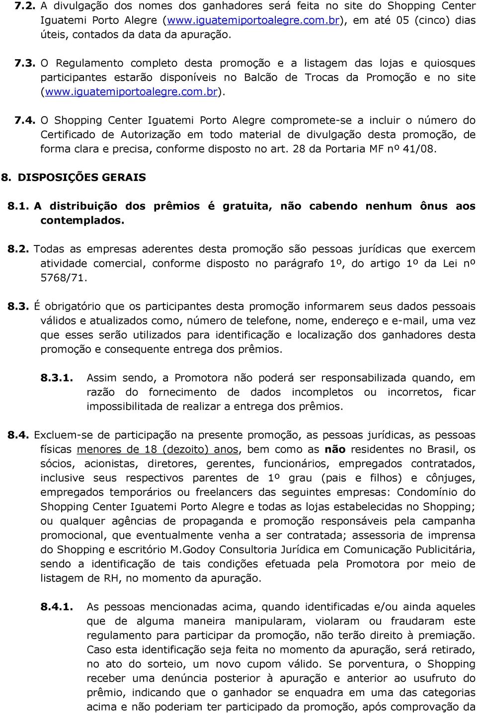 O Shopping Center Iguatemi Porto Alegre compromete-se a incluir o número do Certificado de Autorização em todo material de divulgação desta promoção, de forma clara e precisa, conforme disposto no