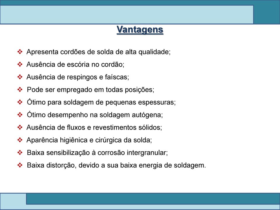 soldagem autógena; Ausência de fluxos e revestimentos sólidos; Aparência higiênica e cirúrgica da solda; Baixa