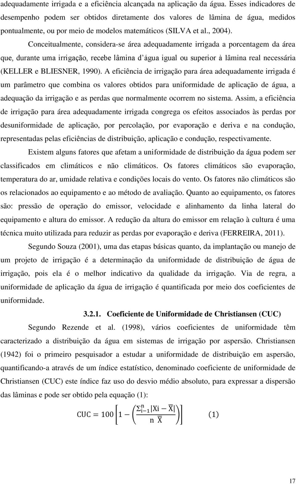 Conceitualmente, considera-se área adequadamente irrigada a porcentagem da área que, durante uma irrigação, recebe lâmina d água igual ou superior à lâmina real necessária (KELLER e BLIESNER, 1990).