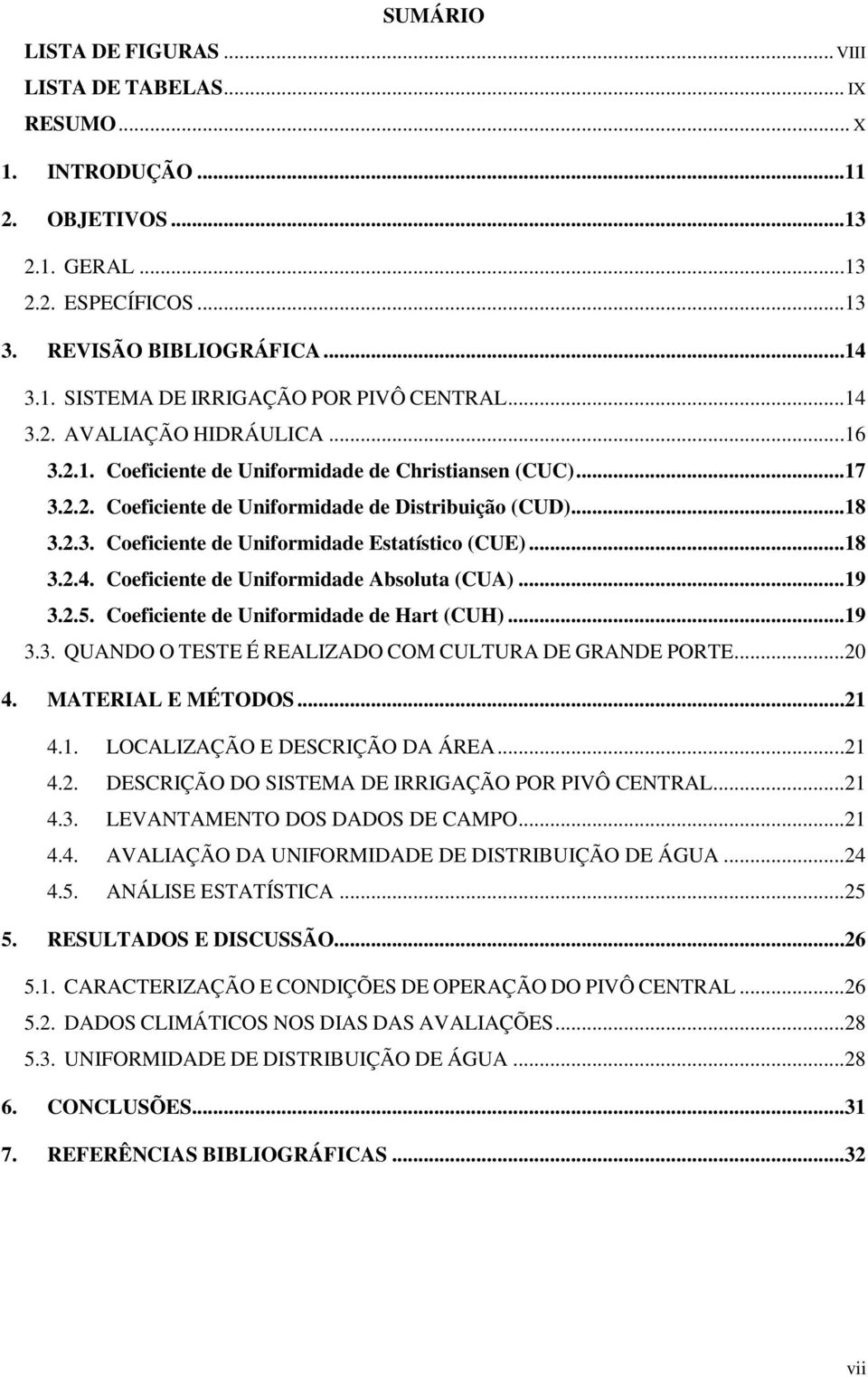 ..18 3.2.4. Coeficiente de Uniformidade Absoluta (CUA)...19 3.2.5. Coeficiente de Uniformidade de Hart (CUH)...19 3.3. QUANDO O TESTE É REALIZADO COM CULTURA DE GRANDE PORTE...20 4.