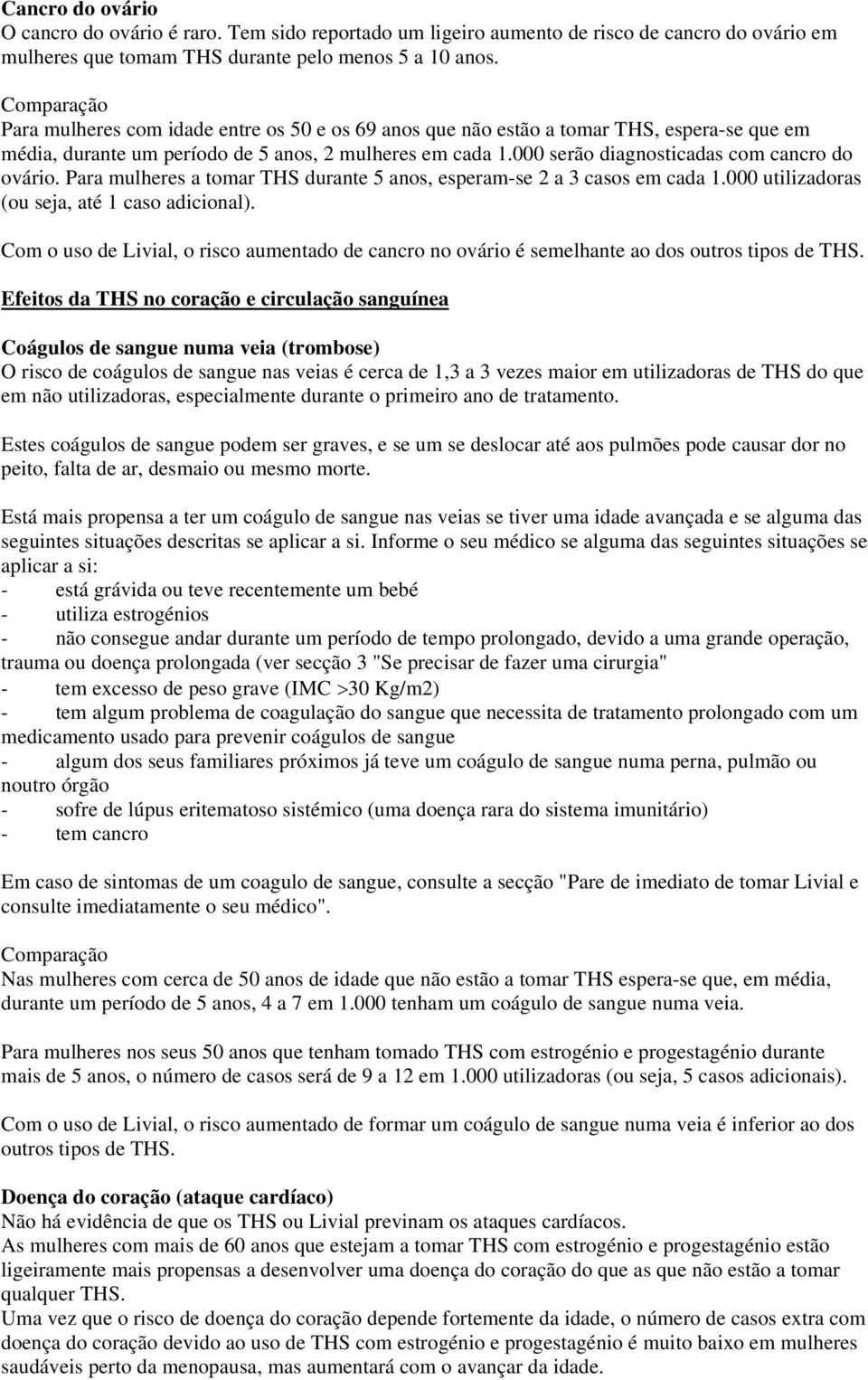 000 serão diagnosticadas com cancro do ovário. Para mulheres a tomar THS durante 5 anos, esperam-se 2 a 3 casos em cada 1.000 utilizadoras (ou seja, até 1 caso adicional).