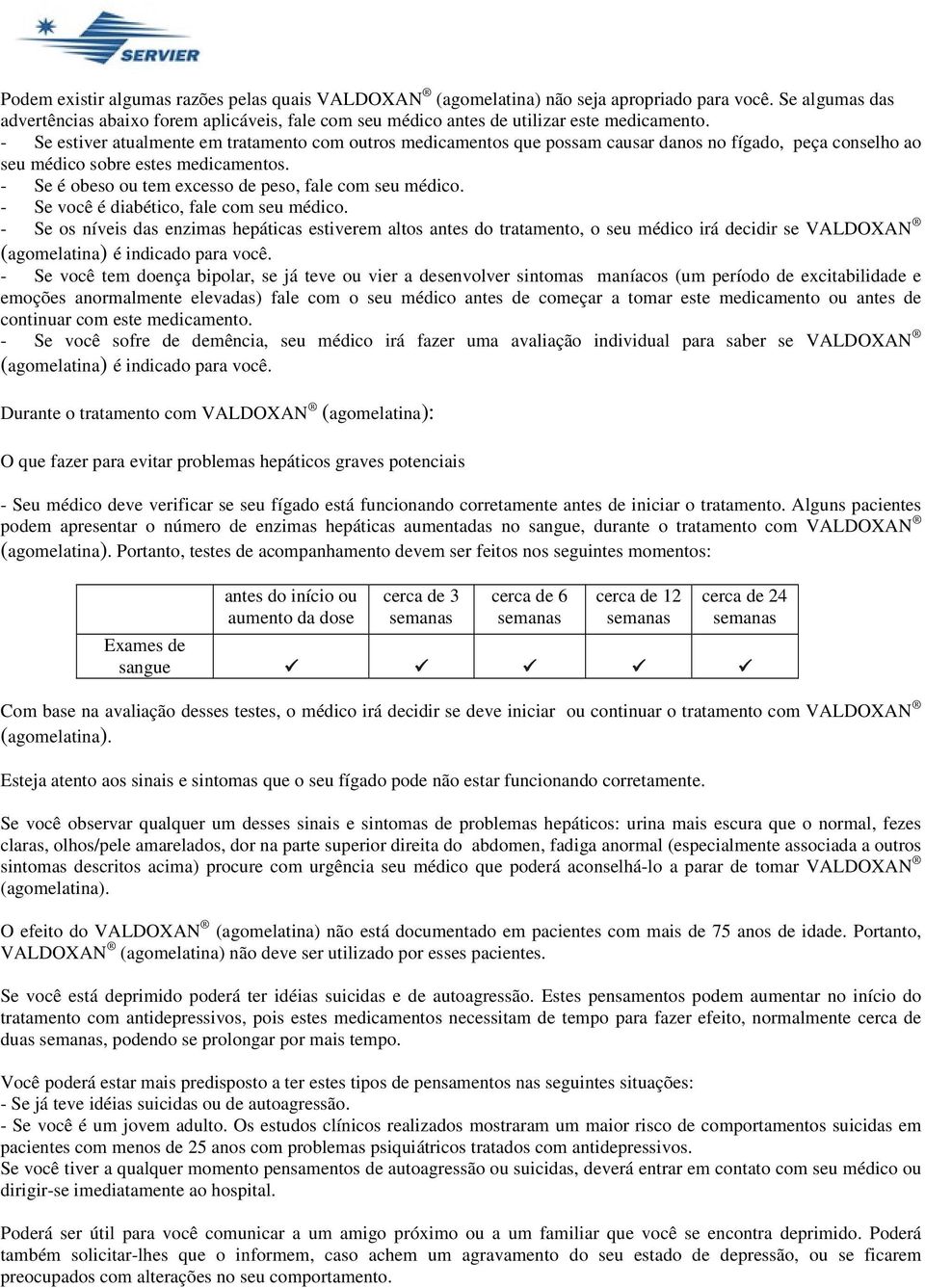 - Se estiver atualmente em tratamento com outros medicamentos que possam causar danos no fígado, peça conselho ao seu médico sobre estes medicamentos.