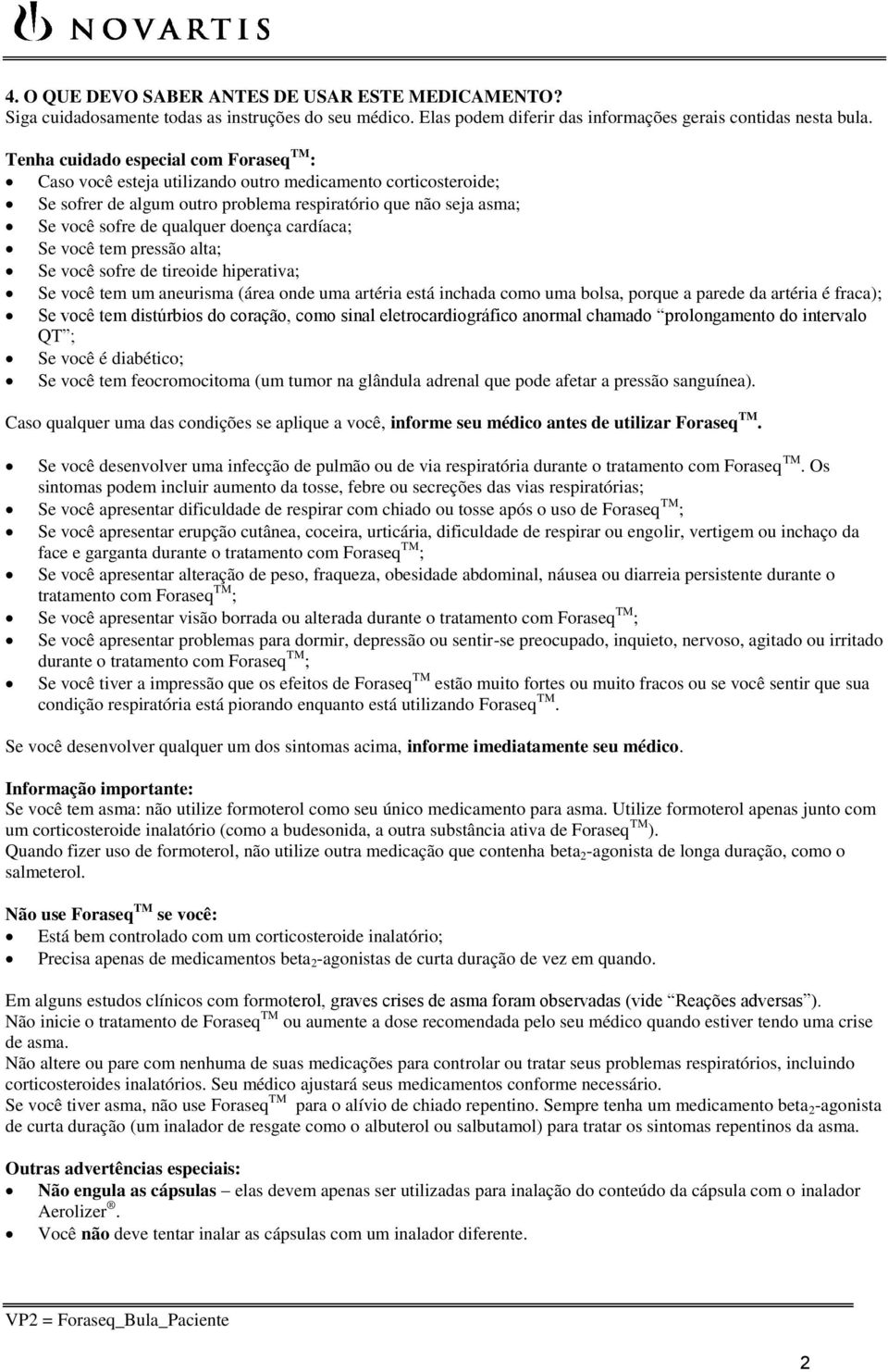 doença cardíaca; Se você tem pressão alta; Se você sofre de tireoide hiperativa; Se você tem um aneurisma (área onde uma artéria está inchada como uma bolsa, porque a parede da artéria é fraca); Se