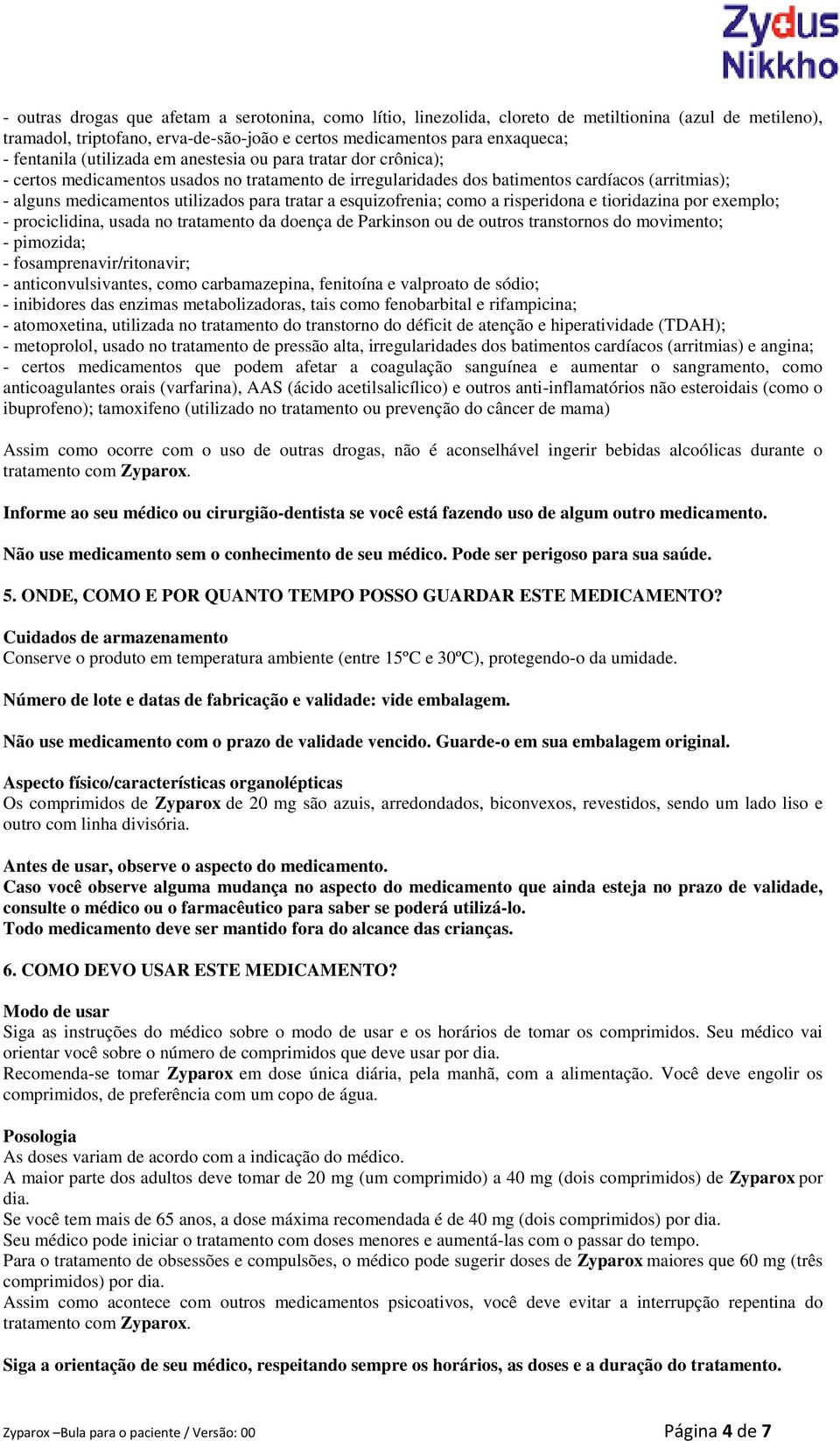 esquizofrenia; como a risperidona e tioridazina por exemplo; - prociclidina, usada no tratamento da doença de Parkinson ou de outros transtornos do movimento; - pimozida; - fosamprenavir/ritonavir; -