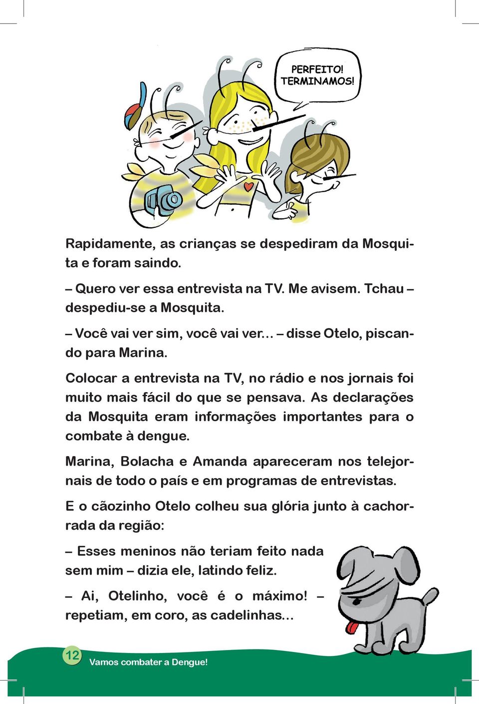 As declarações da Mosquita eram informações importantes para o combate à dengue.