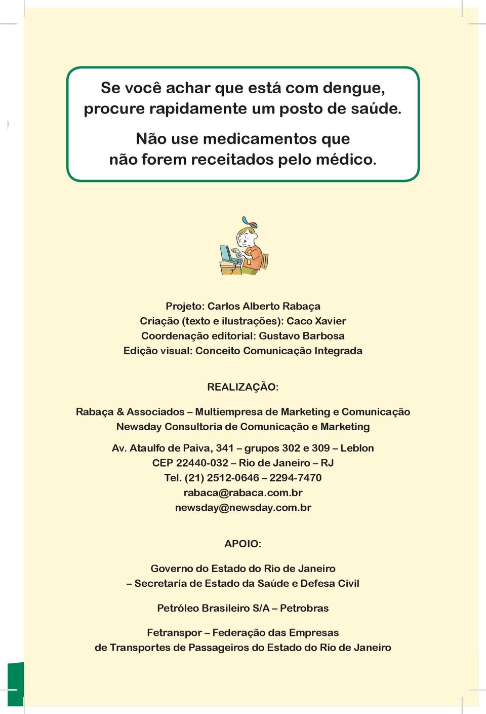 Multiempresa de Marketing e Comunicação Newsday Consultoria de Comunicação e Marketing Av. Ataulfo de Paiva, 341 grupos 302 e 309 Leblon CEP 22440-032 Rio de Janeiro RJ Tel.