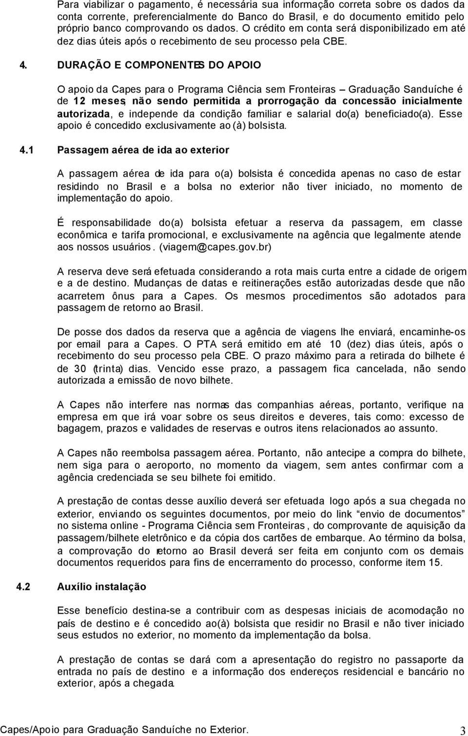 DURAÇÃO E COMPONENTES DO APOIO O apoio da Capes para o Programa Ciência sem Fronteiras Graduação Sanduíche é de 12 meses, não sendo permitida a prorrogação da concessão inicialmente autorizada, e