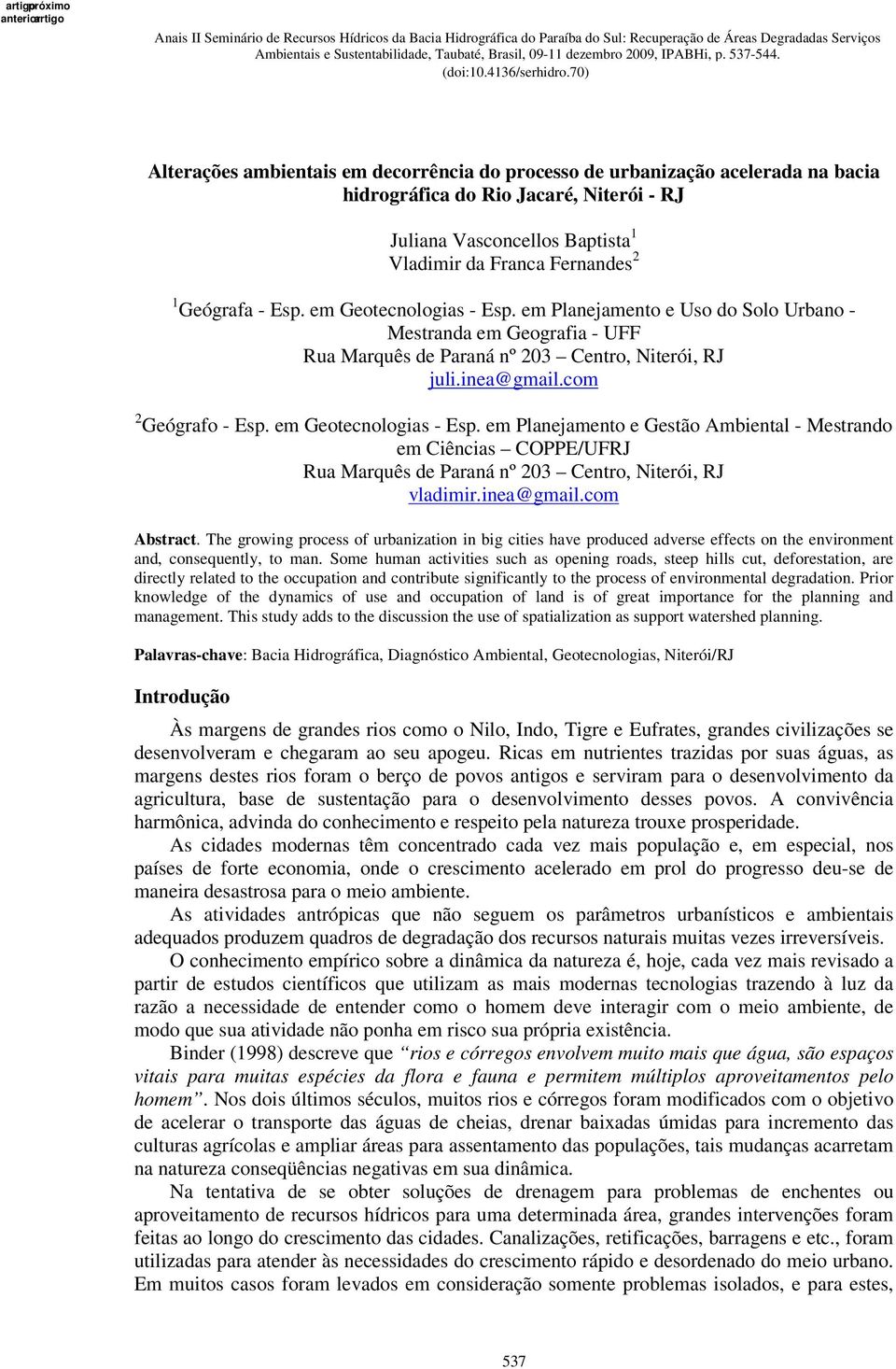 em Geotecnologias - Esp. em Planejamento e Gestão Ambiental - Mestrando em Ciências COPPE/UFRJ Rua Marquês de Paraná nº 203 Centro, Niterói, RJ vladimir.inea@gmail.com Abstract.