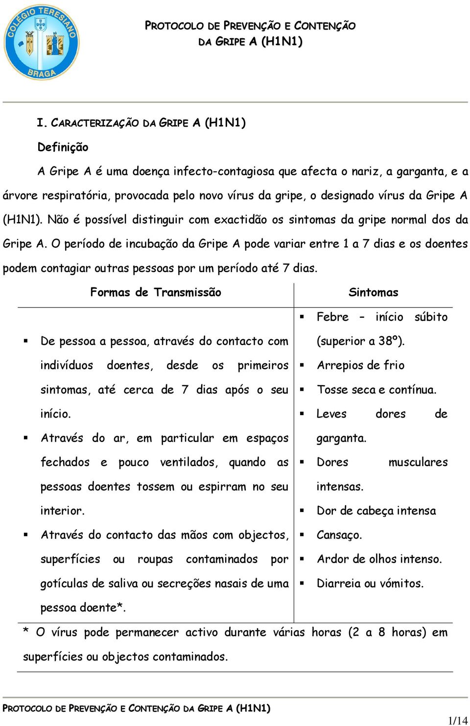 Gripe A (H1N1). Não é possível distinguir com exactidão os sintomas da gripe normal dos da Gripe A.