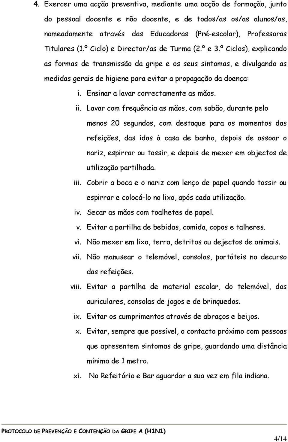 º Ciclos), explicando as formas de transmissão da gripe e os seus sintomas, e divulgando as medidas gerais de higiene para evitar a propagação da doença: i. Ensinar a lavar correctamente as mãos. ii.