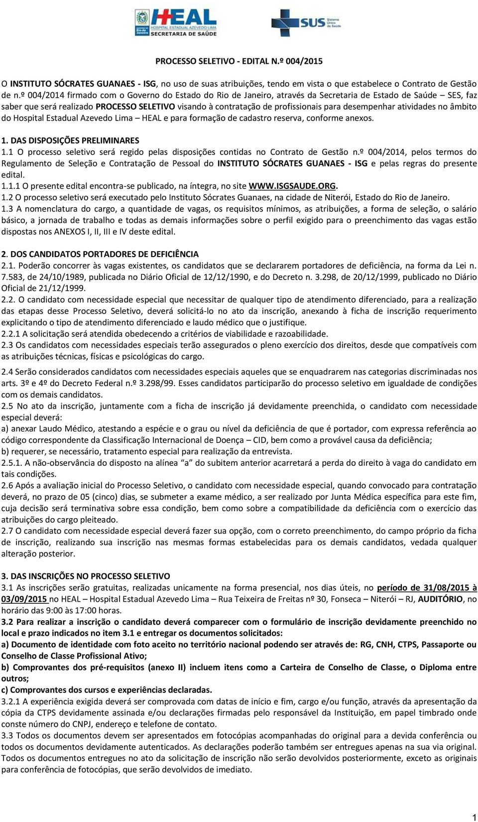 desempenhar atividades no âmbito do Hospital Estadual Azevedo Lima HEAL e para formação de cadastro reserva, conforme anexos. 1. DAS DISPOSIÇÕES PRELIMINARES 1.