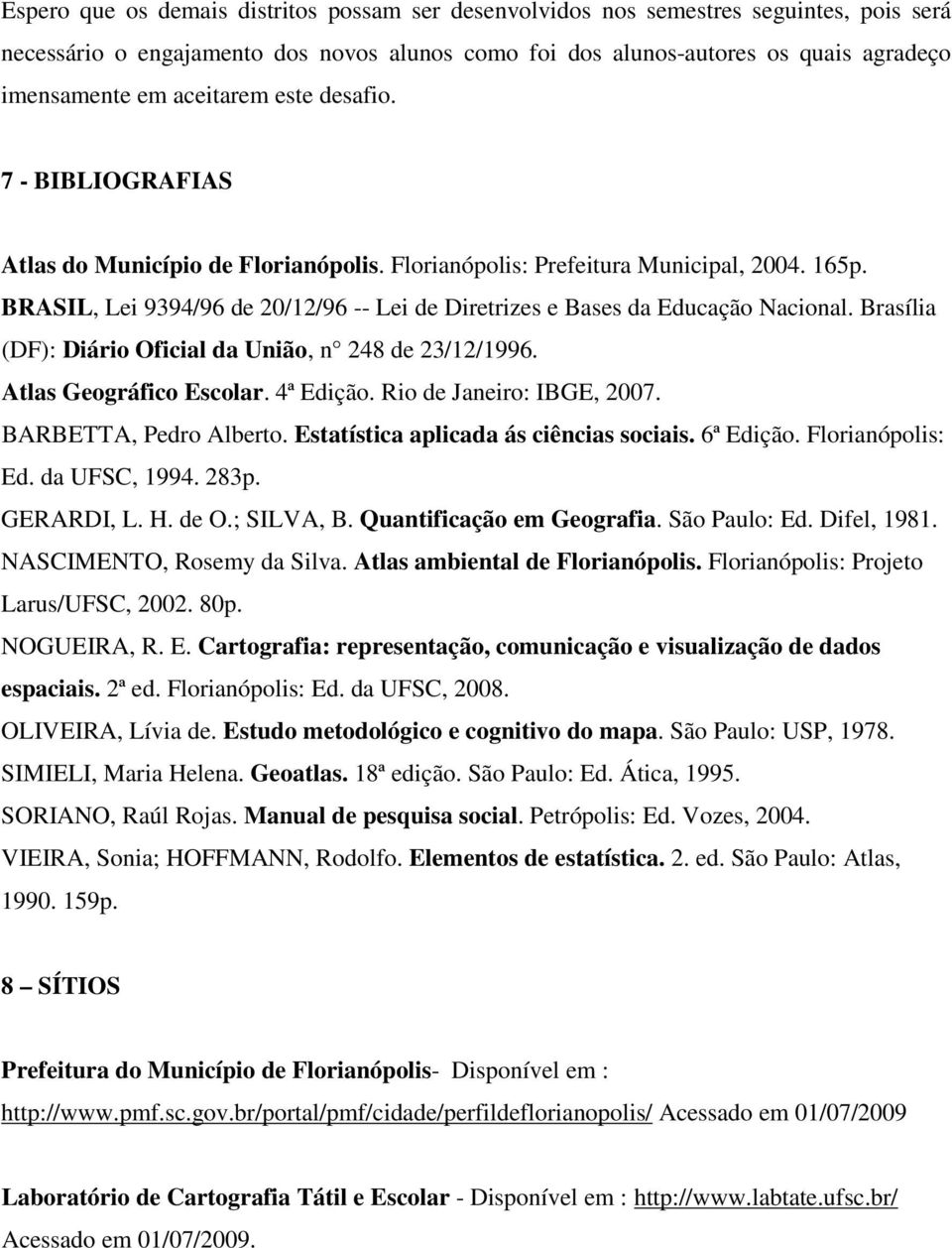 BRASIL, Lei 9394/96 de 20/12/96 -- Lei de Diretrizes e Bases da Educação Nacional. Brasília (DF): Diário Oficial da União, n 248 de 23/12/1996. Atlas Geográfico Escolar. 4ª Edição.