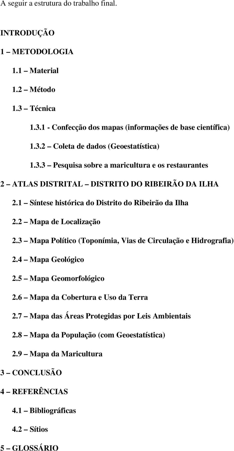 2 Mapa de Localização 2.3 Mapa Político (Toponímia, Vias de Circulação e Hidrografia) 2.4 Mapa Geológico 2.5 Mapa Geomorfológico 2.6 Mapa da Cobertura e Uso da Terra 2.