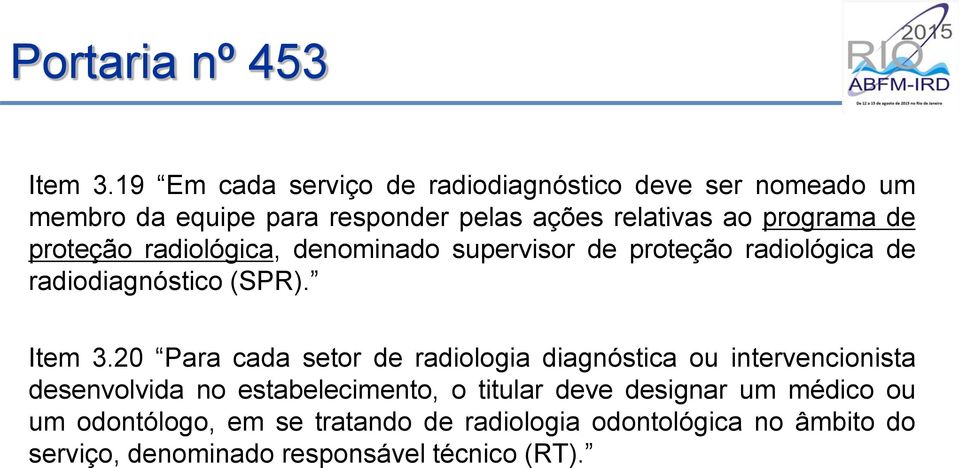 de proteção radiológica, denominado supervisor de proteção radiológica de radiodiagnóstico (SPR). Item 3.