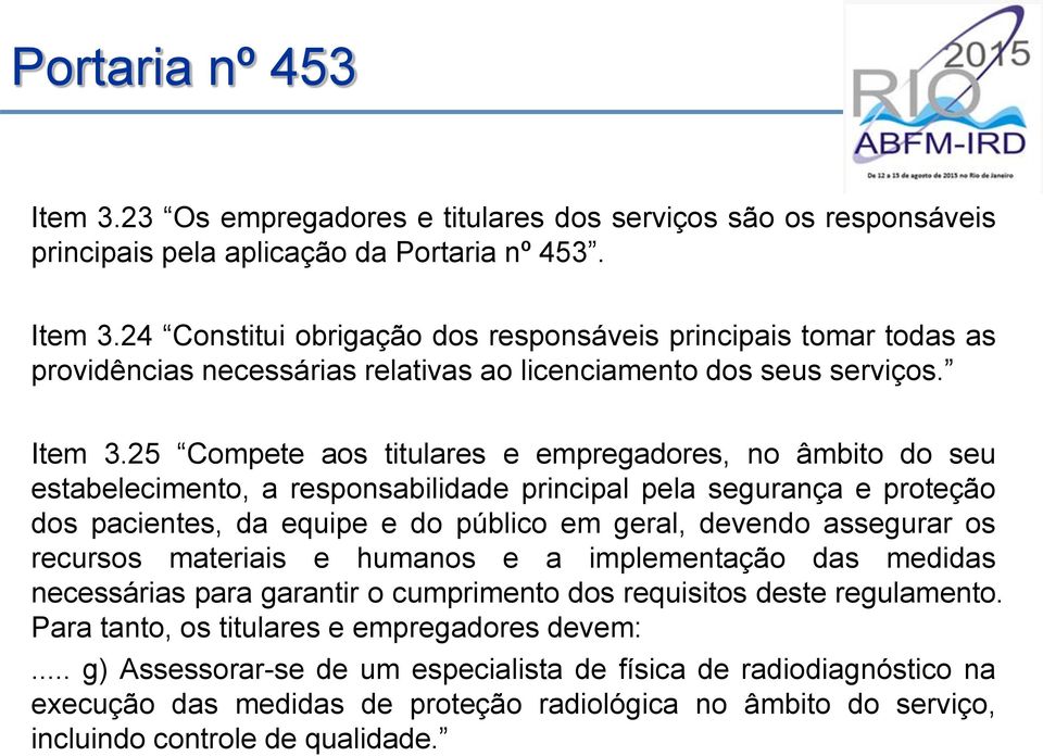 25 Compete aos titulares e empregadores, no âmbito do seu estabelecimento, a responsabilidade principal pela segurança e proteção dos pacientes, da equipe e do público em geral, devendo assegurar os