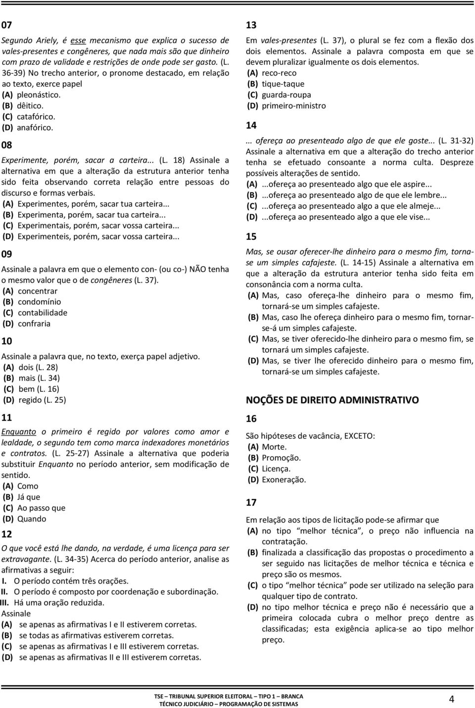 18) Assinale a alternativa em que a alteração da estrutura anterior tenha sido feita observando correta relação entre pessoas do discurso e formas verbais. (A) Experimentes, porém, sacar tua carteira.