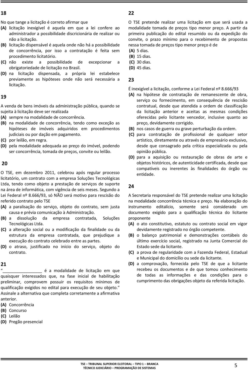 (C) não existe a possibilidade de excepcionar a obrigatoriedade de licitação no Brasil.