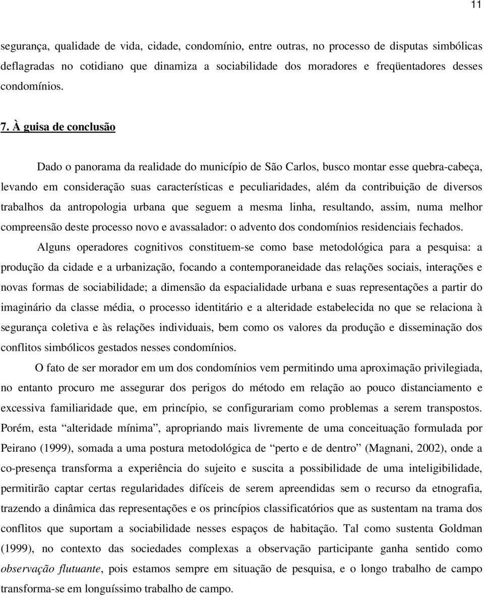 À guisa de conclusão Dado o panorama da realidade do município de São Carlos, busco montar esse quebra-cabeça, levando em consideração suas características e peculiaridades, além da contribuição de