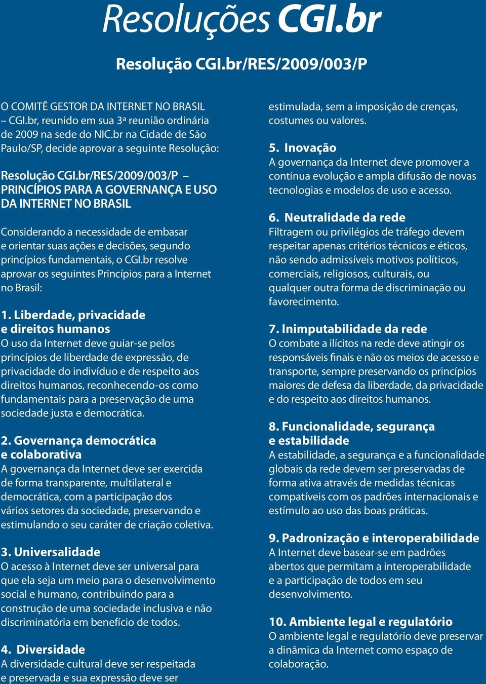 br/RES/2009/003/P PRINCÍPIOS PARA A GOVERNANÇA E USO DA INTERNET NO BRASIL Considerando a necessidade de embasar e orientar suas ações e decisões, segundo princípios fundamentais, o CGI.