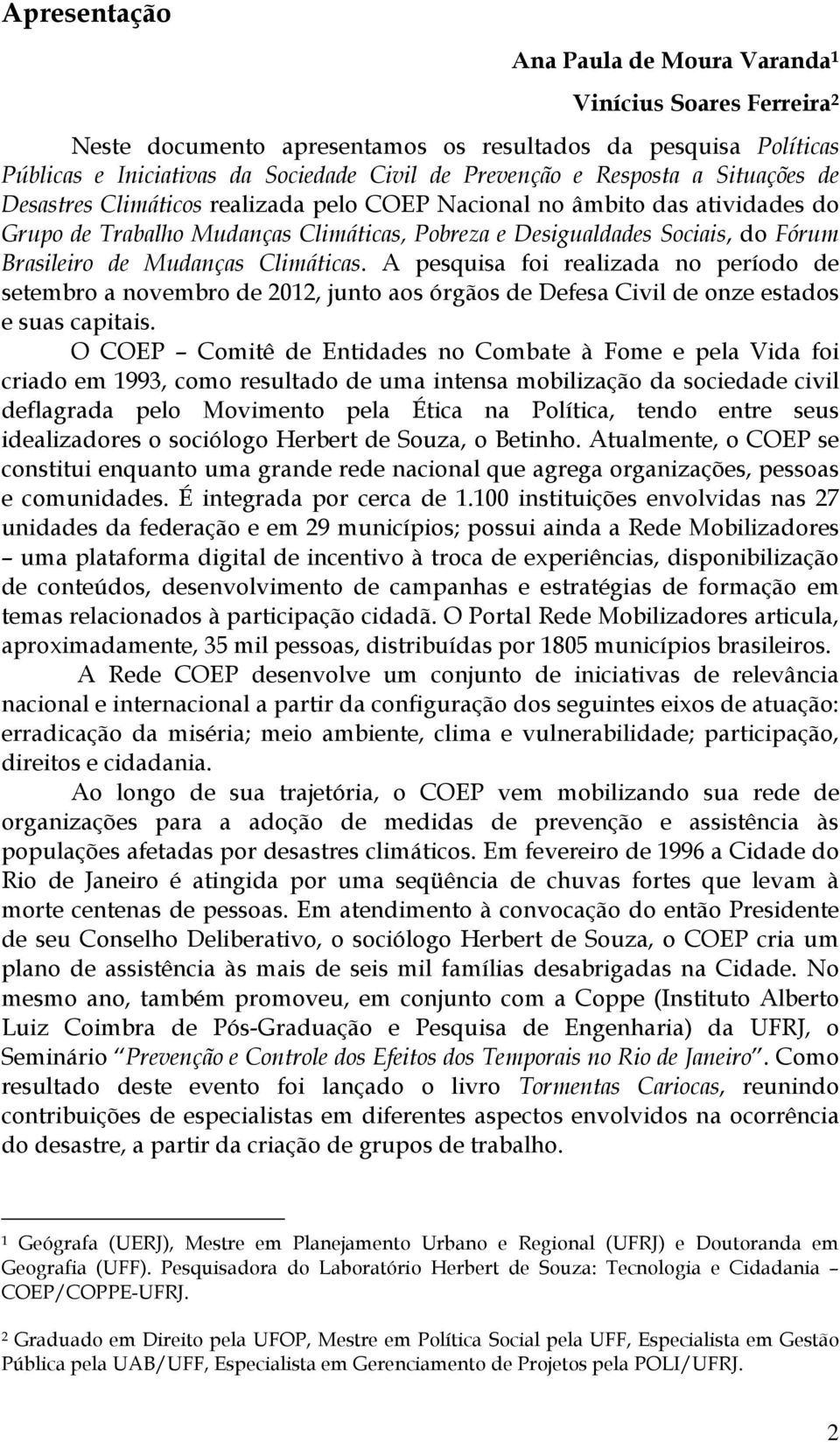 Climáticas. A pesquisa foi realizada no período de setembro a novembro de 2012, junto aos órgãos de Defesa Civil de onze estados e suas capitais.