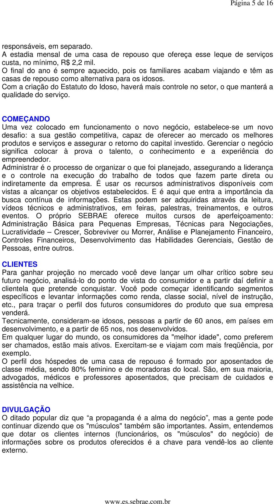 Com a criação do Estatuto do Idoso, haverá mais controle no setor, o que manterá a qualidade do serviço.