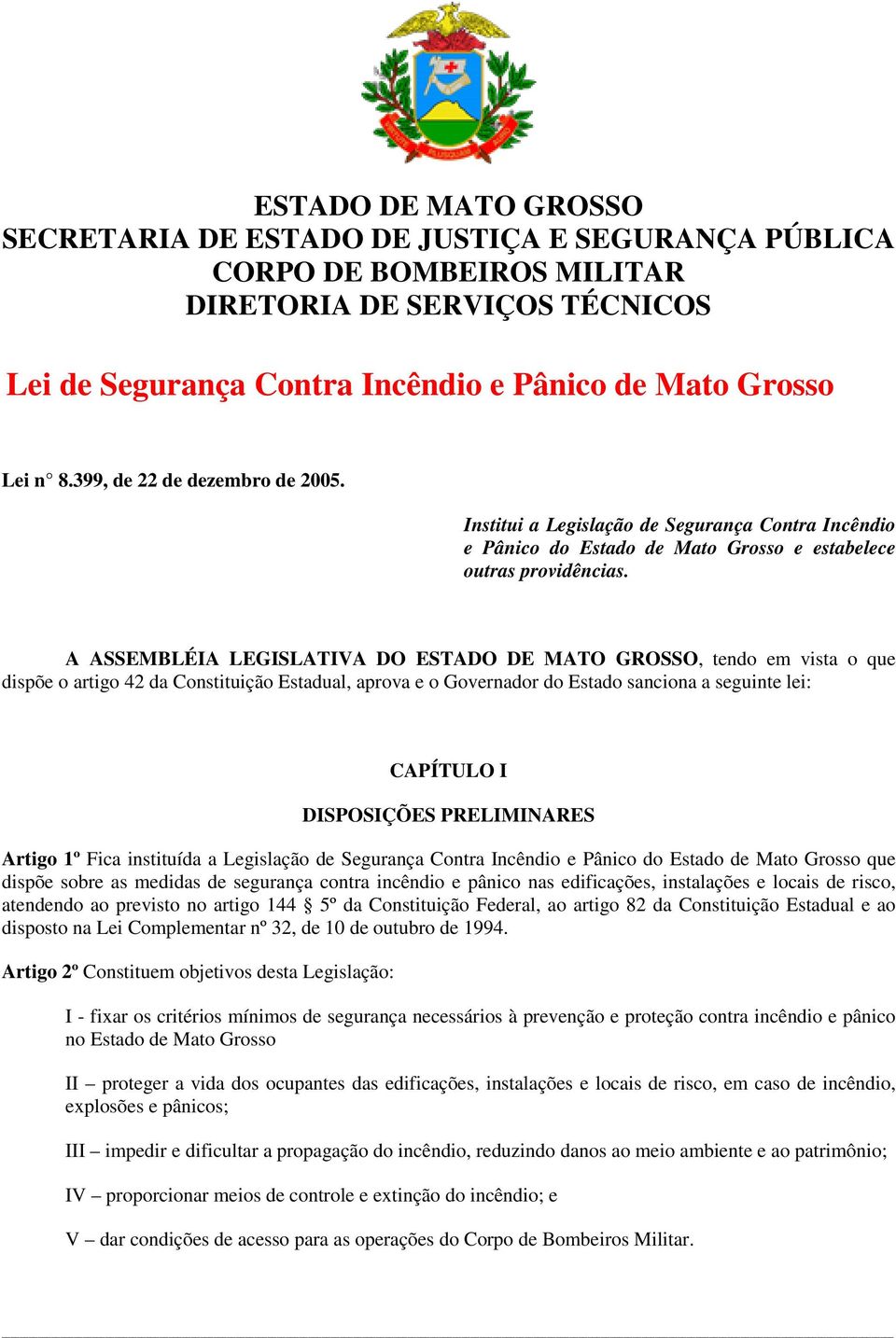 A ASSEMBLÉIA LEGISLATIVA DO ESTADO DE MATO GROSSO, tendo em vista o que dispõe o artigo 42 da Constituição Estadual, aprova e o Governador do Estado sanciona a seguinte lei: CAPÍTULO I DISPOSIÇÕES