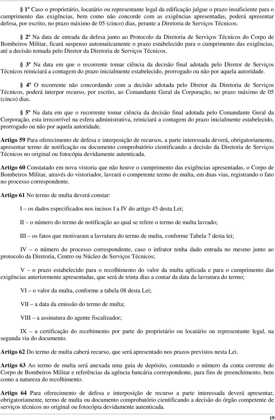 2º Na data de entrada da defesa junto ao Protocolo da Diretoria de Serviços Técnicos do Corpo de Bombeiros Militar, ficará suspenso automaticamente o prazo estabelecido para o cumprimento das