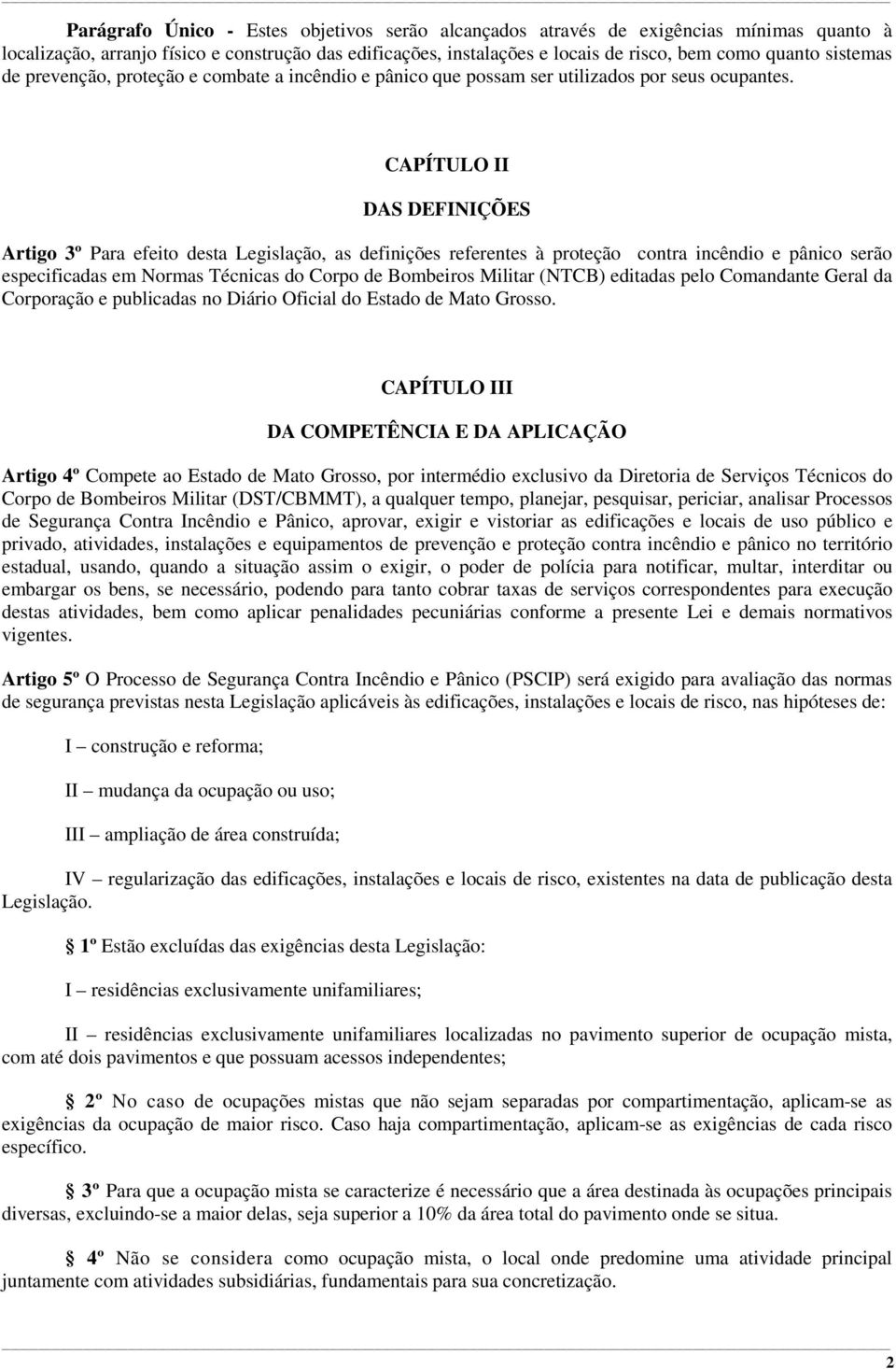 CAPÍTULO II DAS DEFINIÇÕES Artigo 3º Para efeito desta Legislação, as definições referentes à proteção contra incêndio e pânico serão especificadas em Normas Técnicas do Corpo de Bombeiros Militar