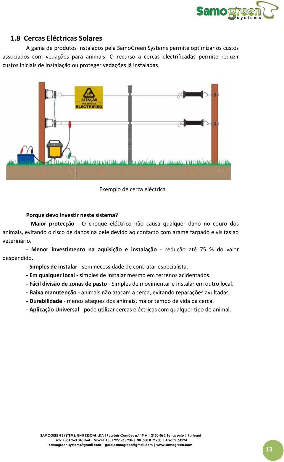 - Maior protecção - O choque eléctrico não causa qualquer dano no couro dos animais, evitando o risco de danos na pele devido ao contacto com arame farpado e visitas ao veterinário.