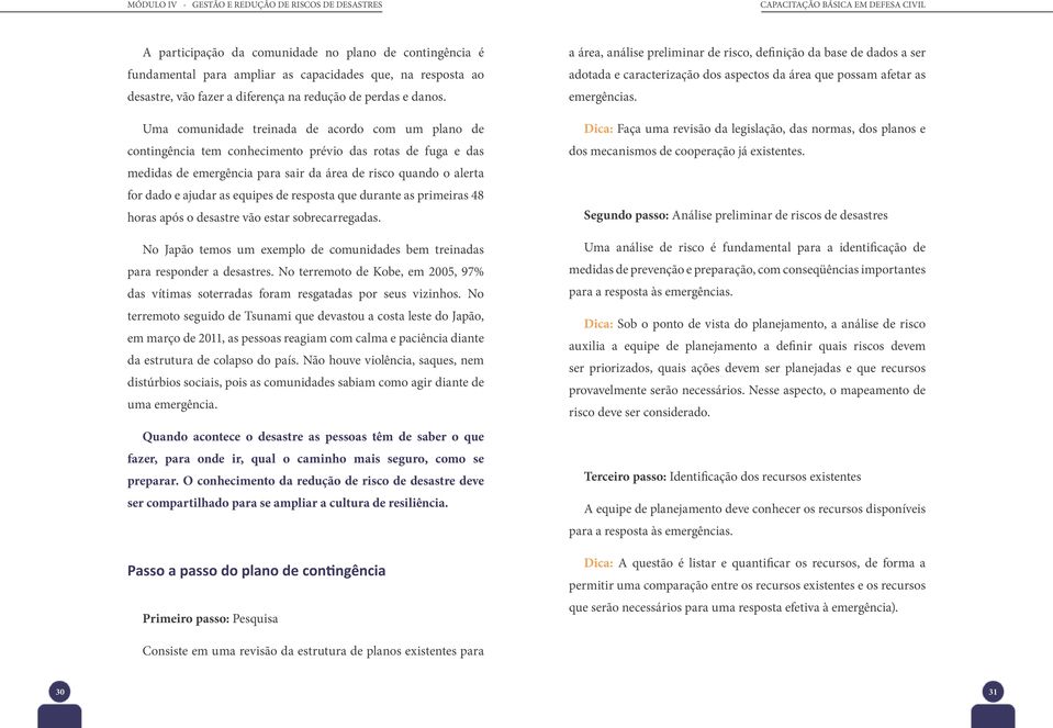 equipes de resposta que durante as primeiras 48 horas após o desastre vão estar sobrecarregadas. No Japão temos um exemplo de comunidades bem treinadas para responder a desastres.