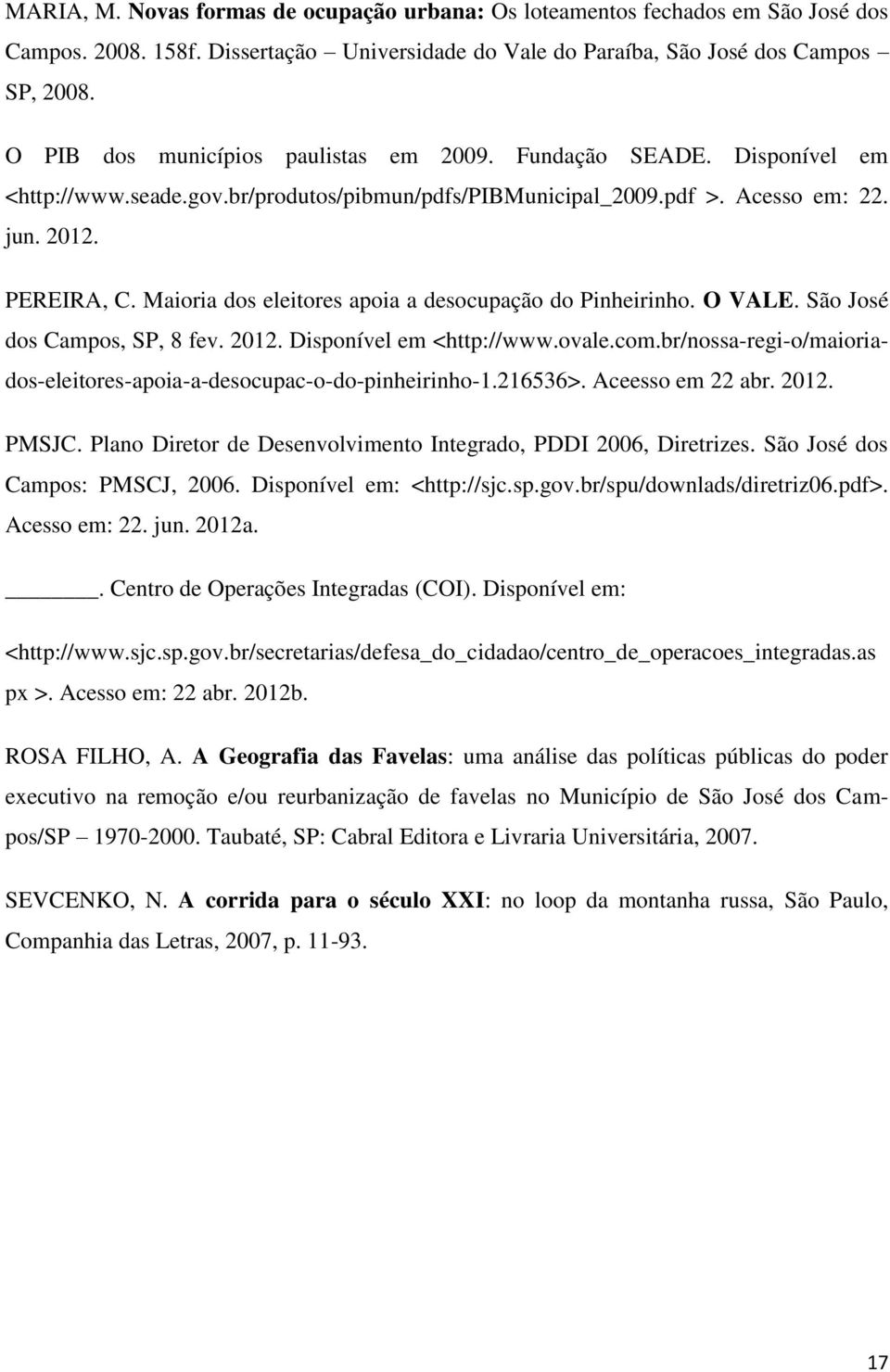 Maioria dos eleitores apoia a desocupação do Pinheirinho. O VALE. São José dos Campos, SP, 8 fev. 2012. Disponível em <http://www.ovale.com.