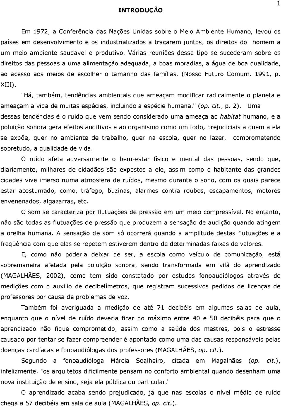 Várias reuniões desse tipo se sucederam sobre os direitos das pessoas a uma alimentação adequada, a boas moradias, a água de boa qualidade, ao acesso aos meios de escolher o tamanho das famílias.