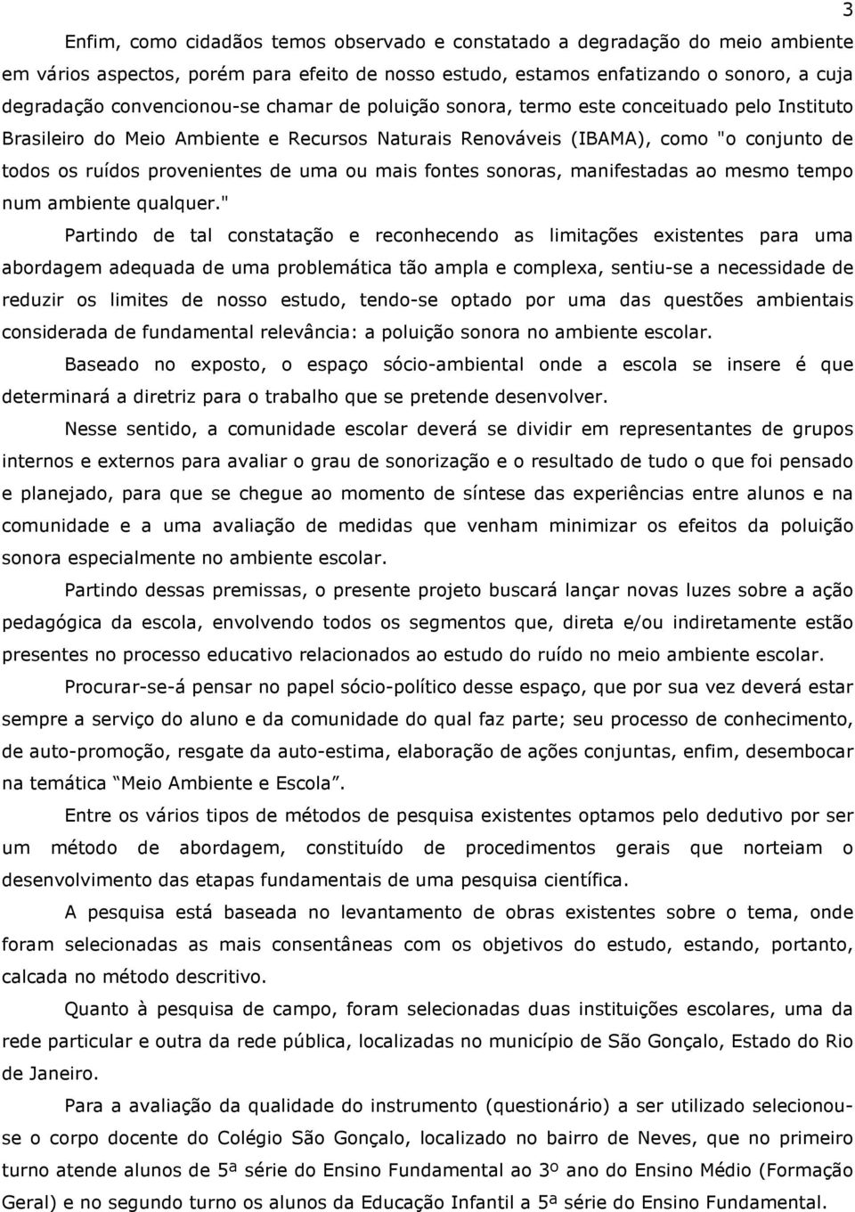 de uma ou mais fontes sonoras, manifestadas ao mesmo tempo num ambiente qualquer.