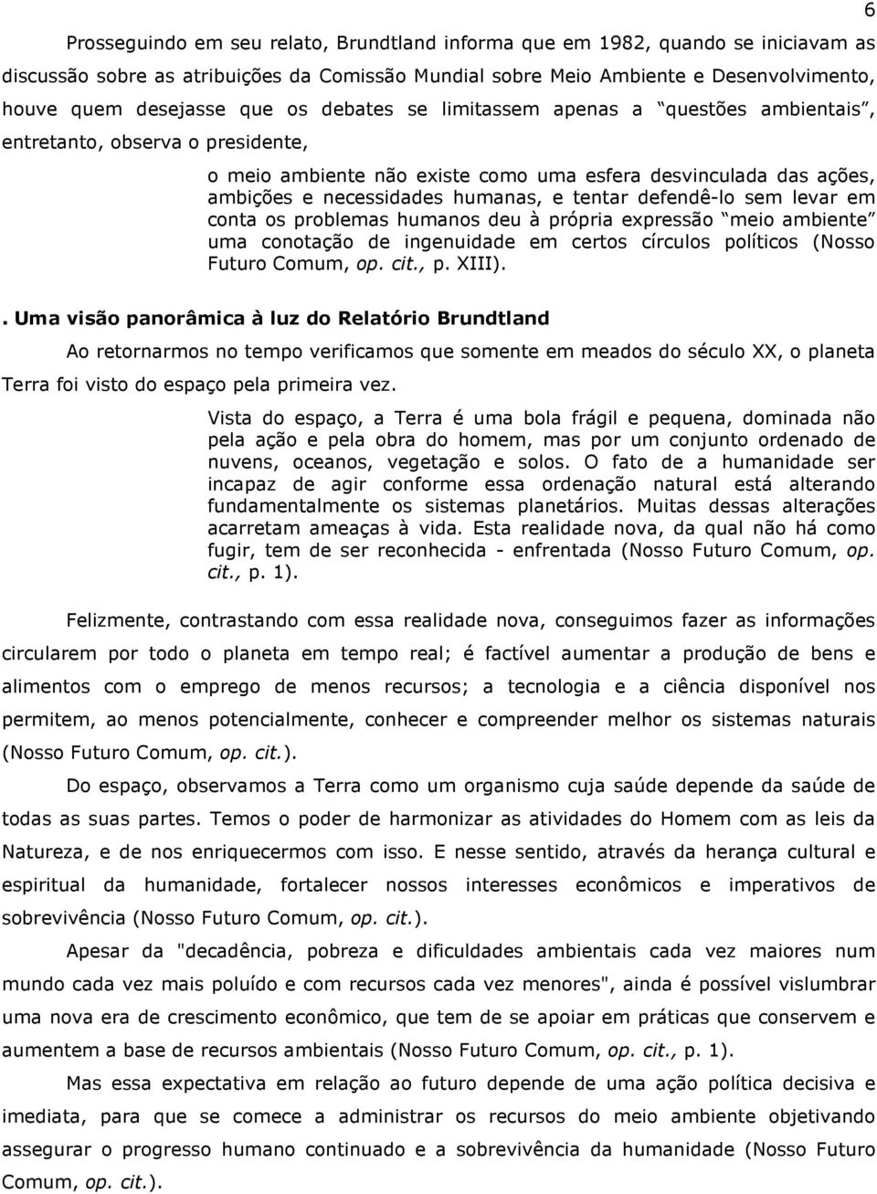 defendê-lo sem levar em conta os problemas humanos deu à própria expressão meio ambiente uma conotação de ingenuidade em certos círculos políticos (Nosso Futuro Comum, op. cit., p. XIII). 6.