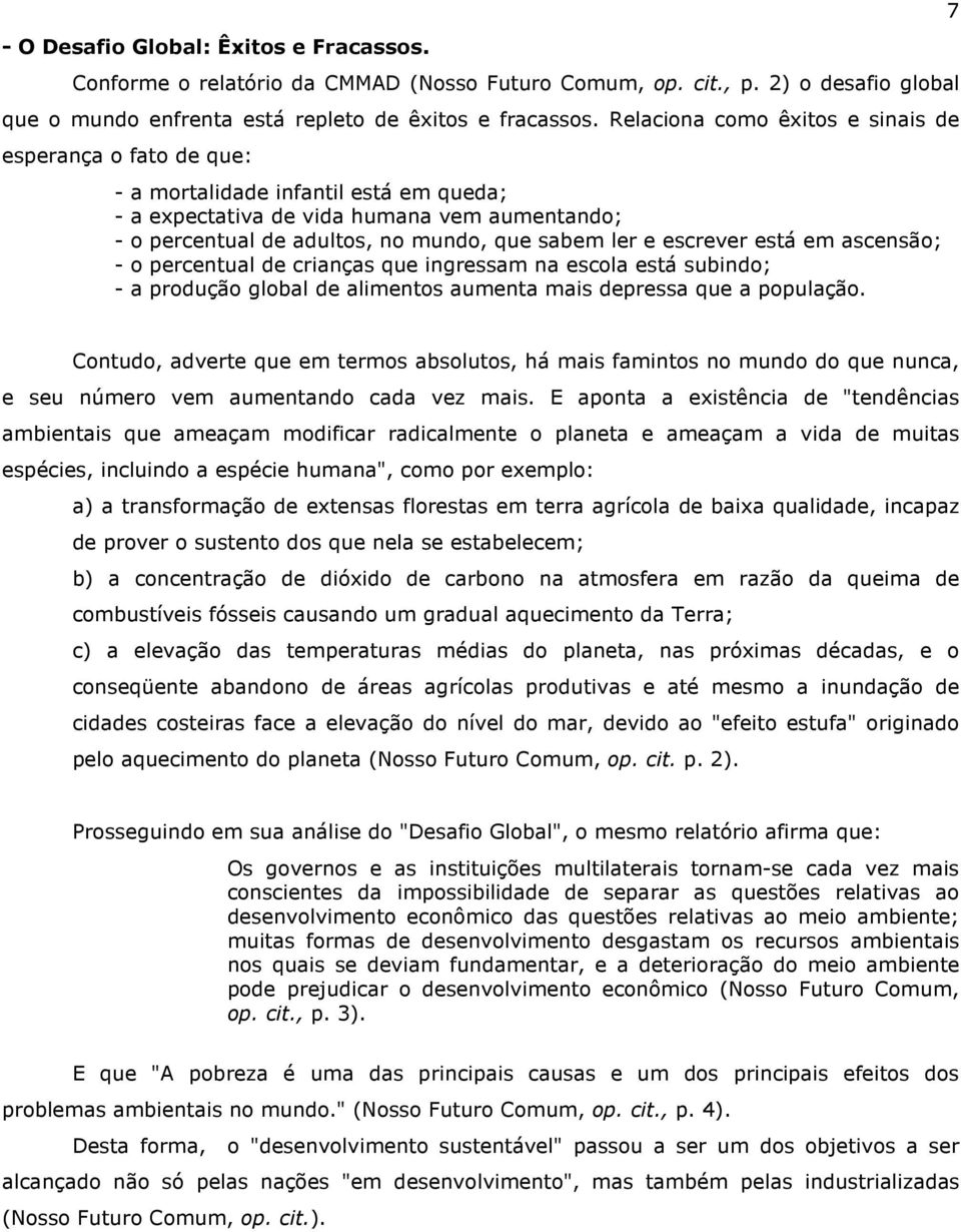 escrever está em ascensão; - o percentual de crianças que ingressam na escola está subindo; - a produção global de alimentos aumenta mais depressa que a população.