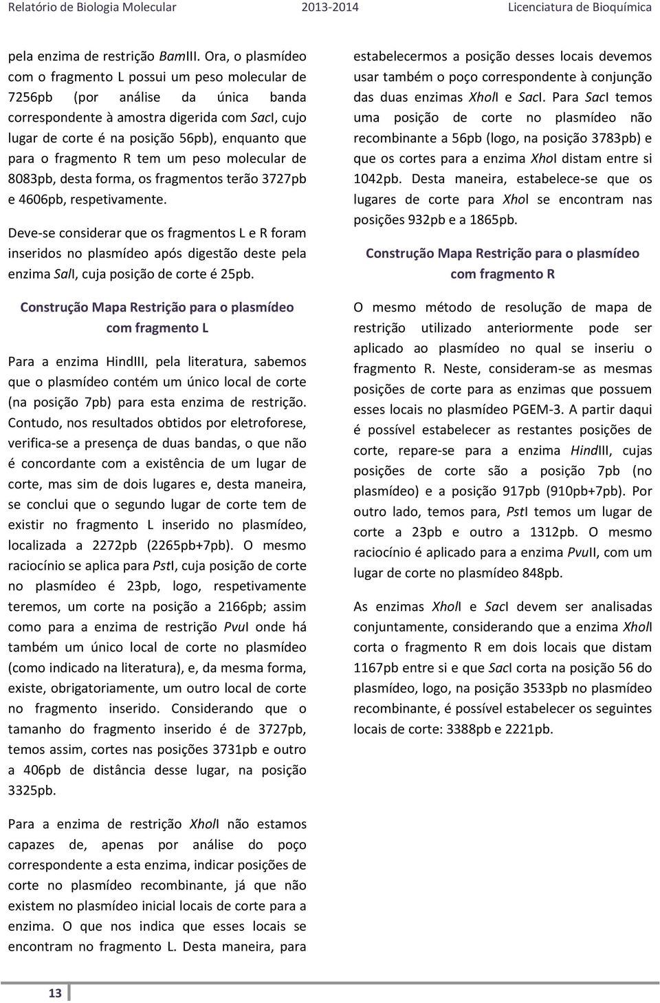 o fragmento R tem um peso molecular de 8083pb, desta forma, os fragmentos terão 3727pb e 4606pb, respetivamente.