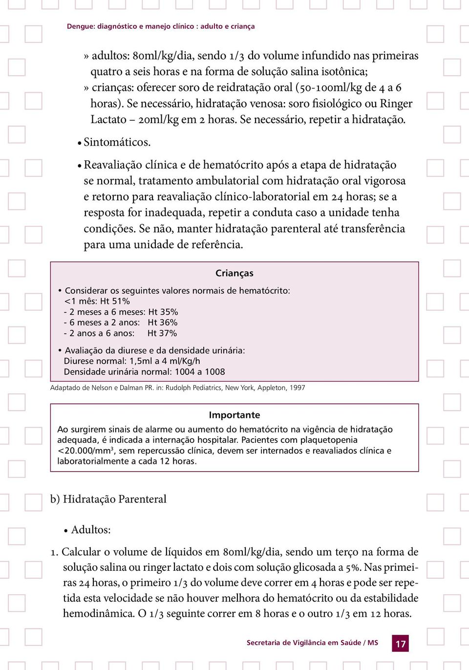 Reavaliação clínica e de hematócrito após a etapa de hidratação se normal, tratamento ambulatorial com hidratação oral vigorosa e retorno para reavaliação clínico-laboratorial em 24 horas; se a