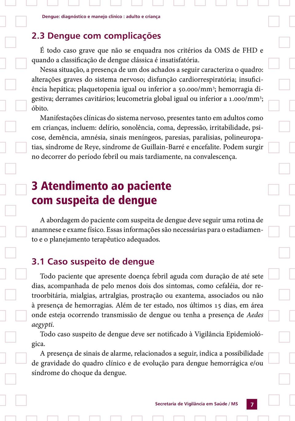 inferior a 50.000/mm 3 ; hemorragia digestiva; derrames cavitários; leucometria global igual ou inferior a 1.000/mm 3 ; óbito.