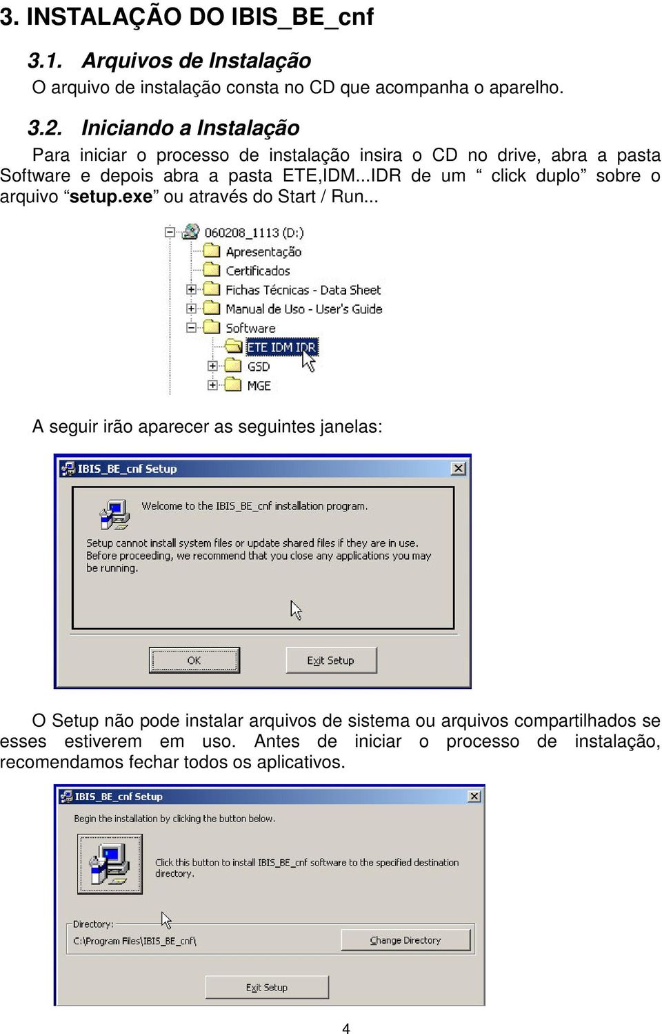 ..IDR de um click duplo sobre o arquivo setup.exe ou através do Start / Run.