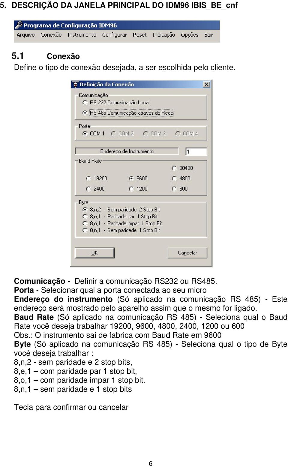 Baud Rate (Só aplicado na comunicação RS 485) - Seleciona qual o Baud Rate você deseja trabalhar 19200, 9600, 4800, 2400, 1200 ou 600 Obs.